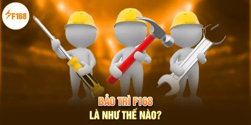 Bảo trì F168 là như thế nào?