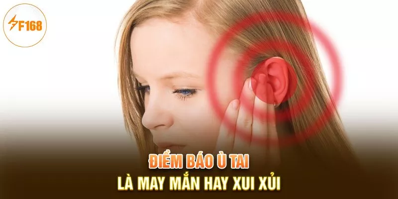 Điềm báo ù tai là may mắn hay xui xủi