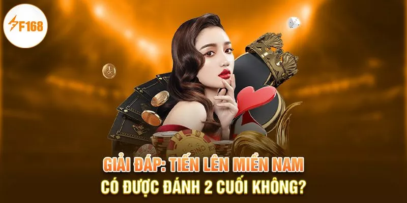 Giải đáp: Tiến lên miền nam có được đánh 2 cuối không?