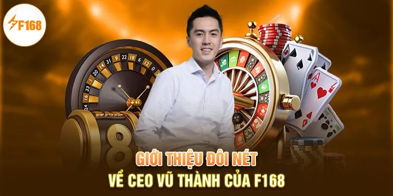 Giới thiệu đôi nét về CEO Vũ Thành của F168