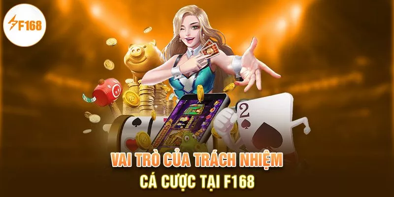 Vai trò của trách nhiệm cá cược tại F168